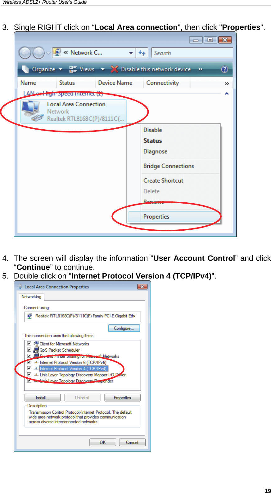 Wireless ADSL2+ Router User’s Guide     193.  Single RIGHT click on “Local Area connection&quot;, then click &quot;Properties&quot;.   4.  The screen will display the information “User Account Control” and click    “Continue” to continue. 5.  Double click on &quot;Internet Protocol Version 4 (TCP/IPv4)&quot;.   