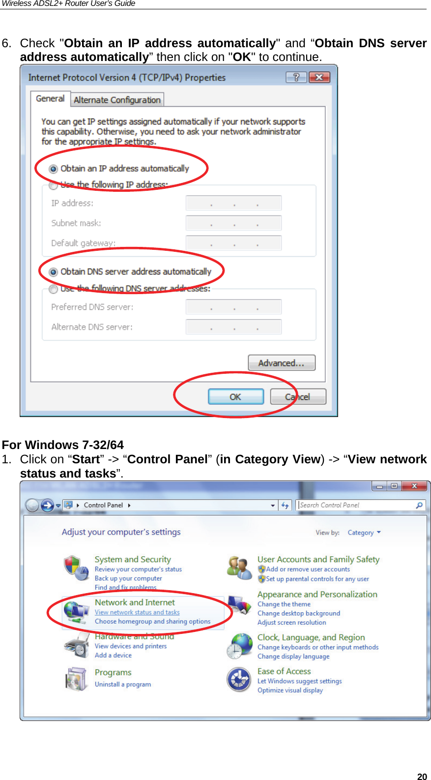 Wireless ADSL2+ Router User’s Guide     206. Check &quot;Obtain an IP address automatically&quot; and “Obtain DNS server address automatically” then click on &quot;OK&quot; to continue.   For Windows 7-32/64 1.  Click on “Start” -&gt; “Control Panel” (in Category View) -&gt; “View network status and tasks”.   