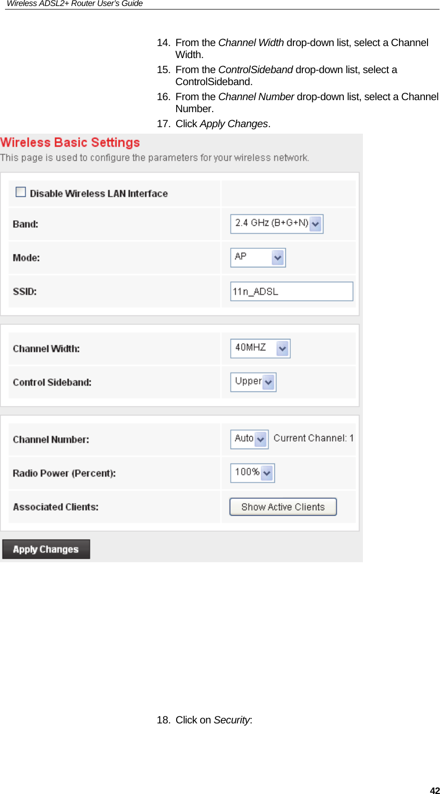 Wireless ADSL2+ Router User’s Guide     4214. From the Channel Width drop-down list, select a Channel Width. 15. From the ControlSideband drop-down list, select a ControlSideband. 16. From the Channel Number drop-down list, select a Channel Number. 17. Click Apply Changes.          18. Click on Security: 