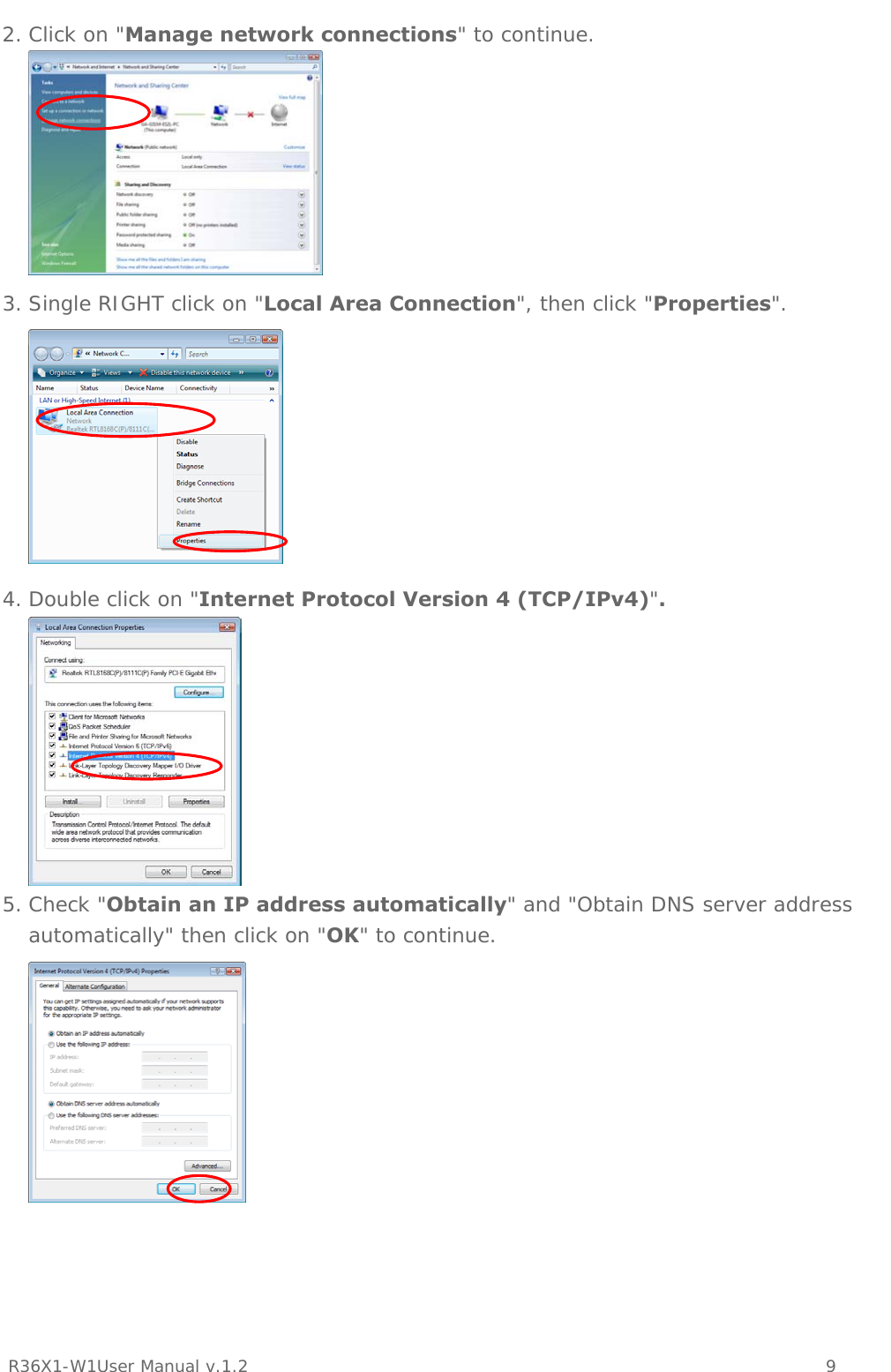           R36X1-W1User Manual v.1.2    9  2. Click on &quot;Manage network connections&quot; to continue.  3. Single RIGHT click on &quot;Local Area Connection&quot;, then click &quot;Properties&quot;.  4. Double click on &quot;Internet Protocol Version 4 (TCP/IPv4)&quot;.  5. Check &quot;Obtain an IP address automatically&quot; and &quot;Obtain DNS server address automatically&quot; then click on &quot;OK&quot; to continue.    