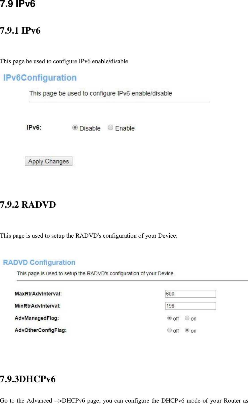 7.9 IPv6 7.9.1 IPv6  This page be used to configure IPv6 enable/disable  7.9.2 RADVD  This page is used to setup the RADVD&apos;s configuration of your Device.   7.9.3DHCPv6 Go to the Advanced --&gt;DHCPv6 page, you can configure the DHCPv6 mode of your Router as 