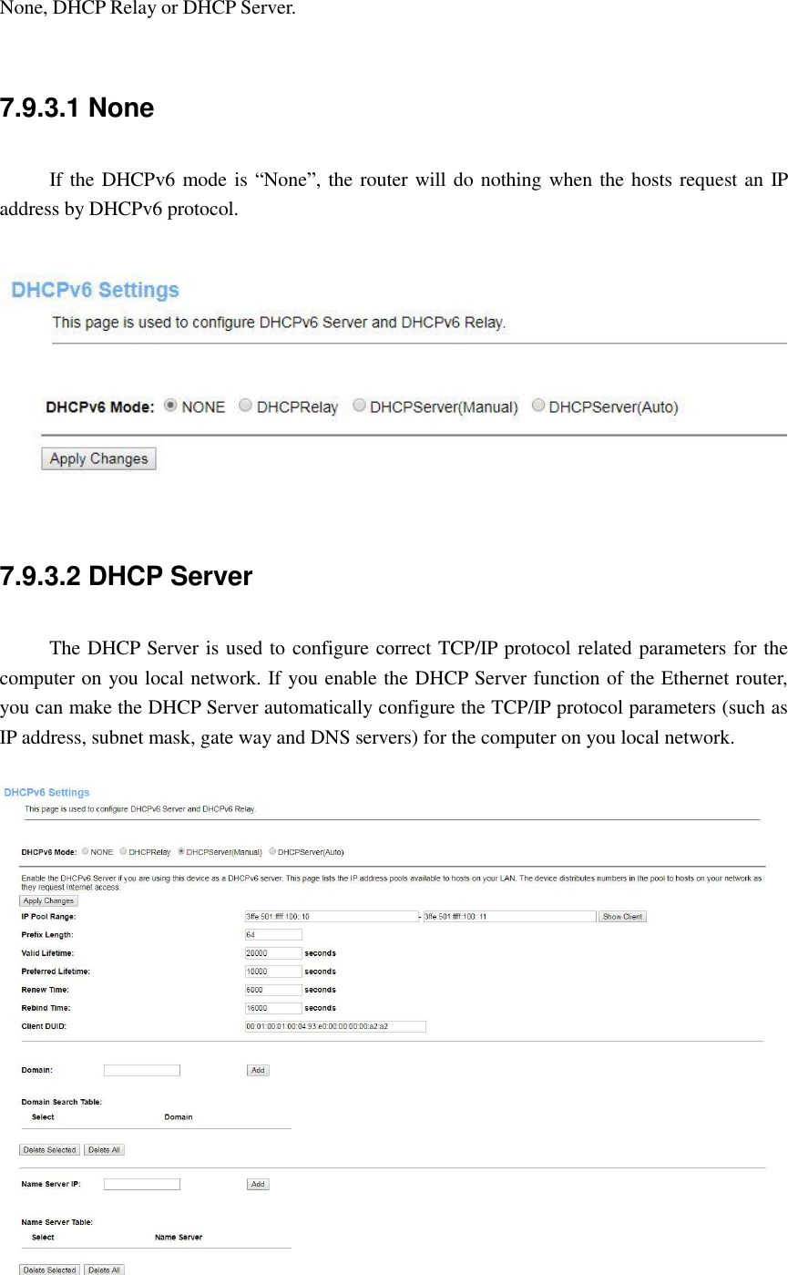 None, DHCP Relay or DHCP Server.    7.9.3.1 None If the DHCPv6 mode is “None”, the router will do nothing when the hosts request an IP address by DHCPv6 protocol.   7.9.3.2 DHCP Server The DHCP Server is used to configure correct TCP/IP protocol related parameters for the computer on you local network. If you enable the DHCP Server function of the Ethernet router, you can make the DHCP Server automatically configure the TCP/IP protocol parameters (such as IP address, subnet mask, gate way and DNS servers) for the computer on you local network.    