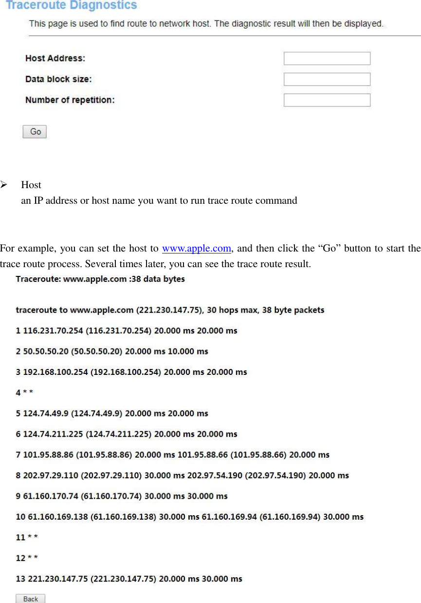    Host an IP address or host name you want to run trace route command   For example, you can set the host to www.apple.com, and then click the “Go” button to start the trace route process. Several times later, you can see the trace route result.     