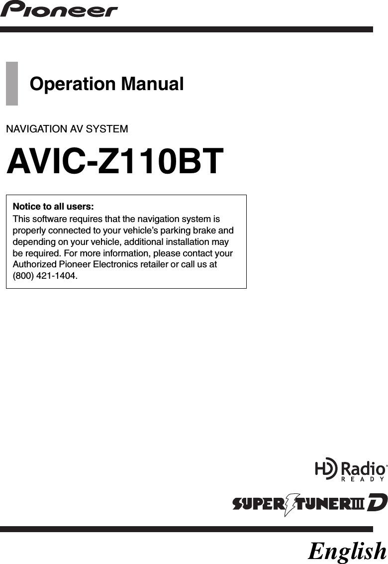 Operation ManualNAVIGATION AV SYSTEMAVIC-Z110BTNotice to all users:This software requires that the navigation system isproperly connected to your vehicle’s parking brake anddepending on your vehicle, additional installation maybe required. For more information, please contact yourAuthorized Pioneer Electronics retailer or call us at(800) 421-1404.English