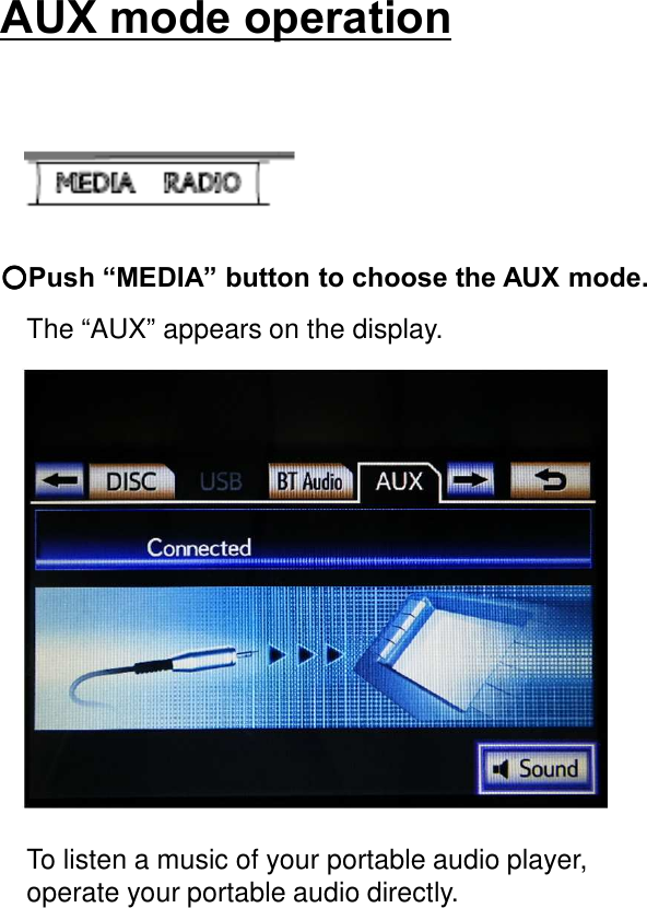 AUX mode operation○○○○Push “MEDIA” button to choose the AUX mode.The “AUX” appears on the display. To listen a music of your portable audio player, operate your portable audio directly.