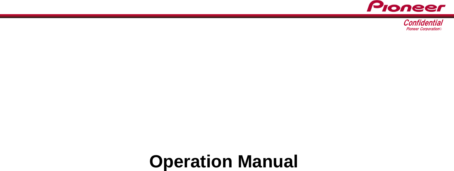 ConfidentialPioneer Corporation©Operation Manual