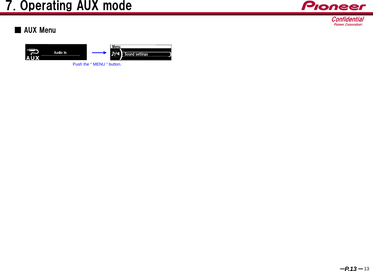 ConfidentialPioneer Corporation©137. Operating AUX mode－P.13－■ AUX MenuPush the “ MENU “ button.Save presetSound settingsMenu