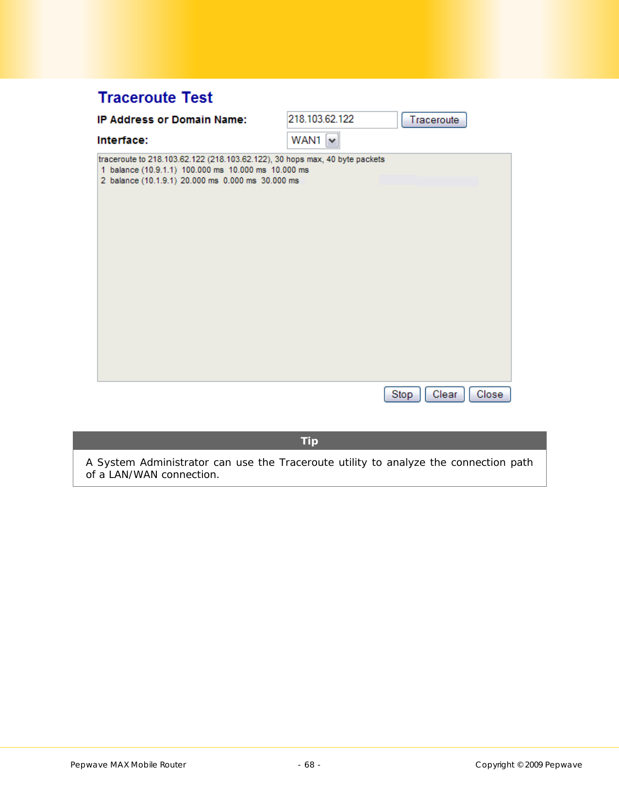        Pepwave MAX Mobile Router    - 68 -   Copyright © 2009 Pepwave  Tip A System Administrator can use the Traceroute utility to analyze the connection path of a LAN/WAN connection.  