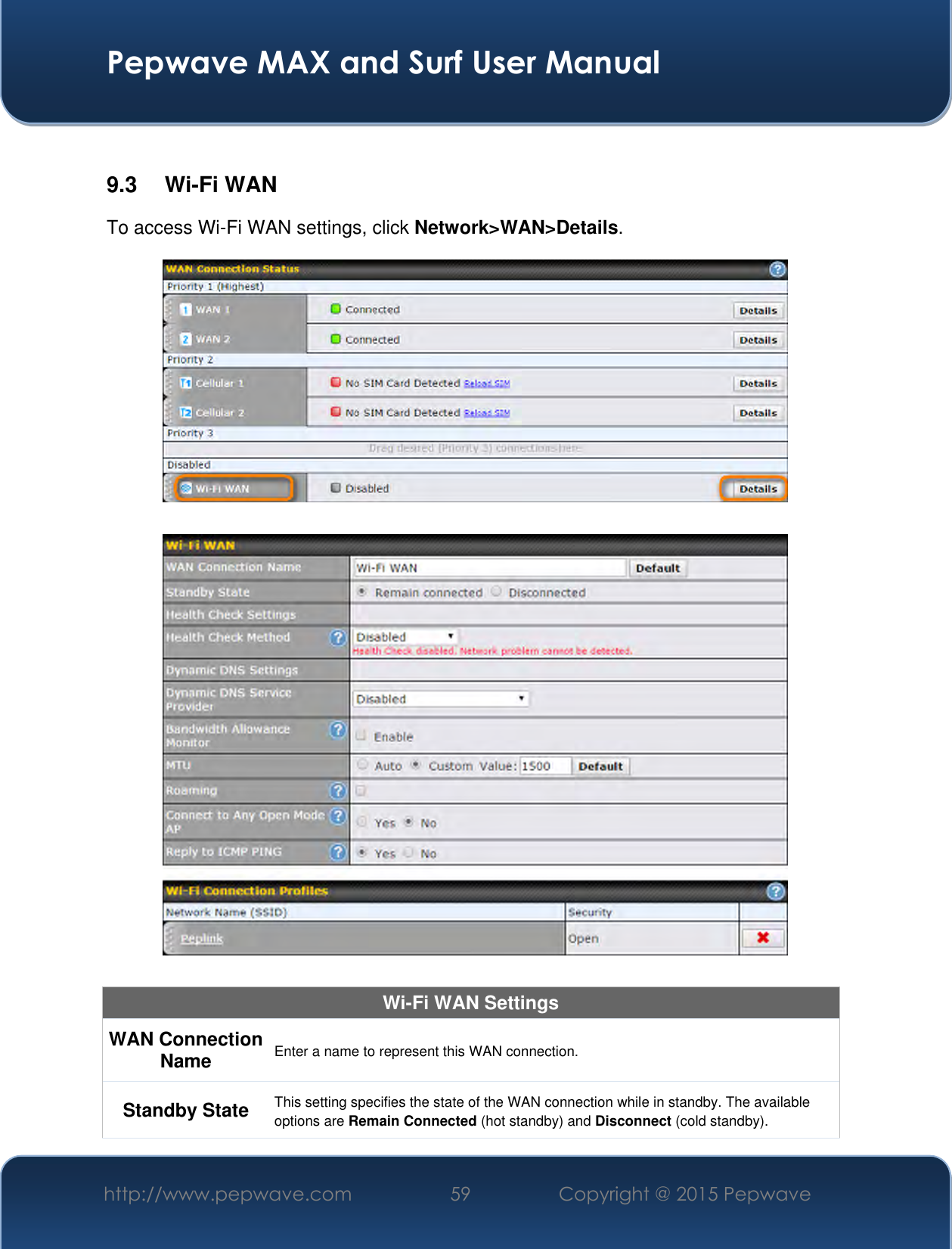  Pepwave MAX and Surf User Manual http://www.pepwave.com 59 Copyright @ 2015 Pepwave    9.3  Wi-Fi WAN To access Wi-Fi WAN settings, click Network&gt;WAN&gt;Details.      Wi-Fi WAN Settings WAN Connection Name Enter a name to represent this WAN connection. Standby State This setting specifies the state of the WAN connection while in standby. The available options are Remain Connected (hot standby) and Disconnect (cold standby). 