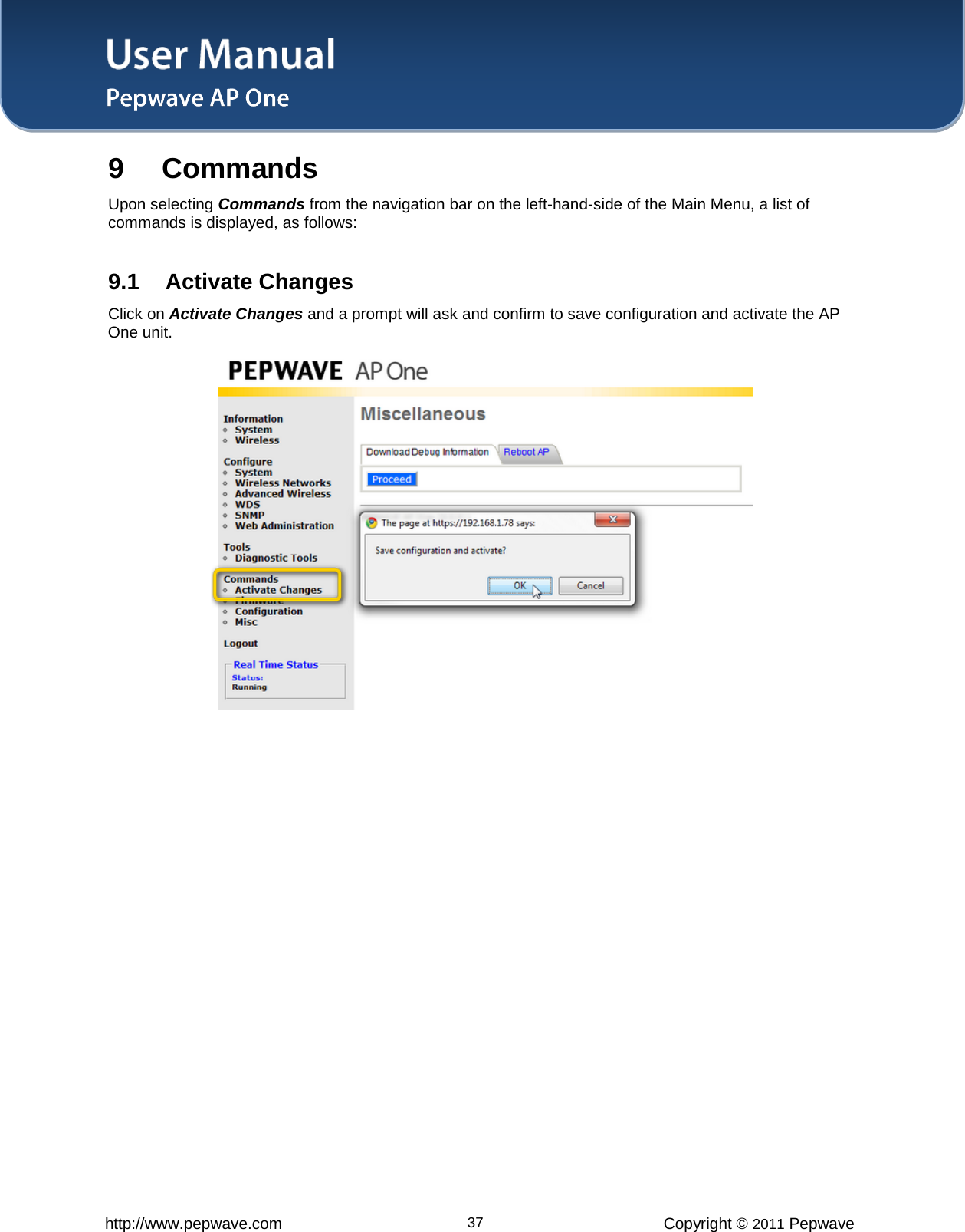 User Manual   http://www.pepwave.com 37 Copyright © 2011 Pepwave  9 Commands Upon selecting Commands from the navigation bar on the left-hand-side of the Main Menu, a list of commands is displayed, as follows:  9.1 Activate Changes Click on Activate Changes and a prompt will ask and confirm to save configuration and activate the AP One unit.     