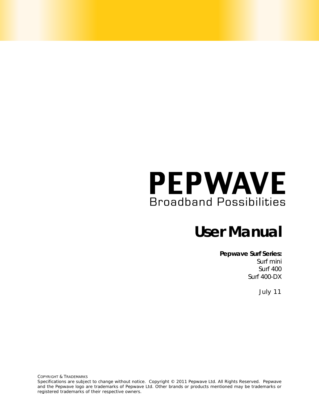  COPYRIGHT &amp; TRADEMARKS Specifications are subject to change without notice.  Copyright © 2011 Pepwave Ltd. All Rights Reserved.  Pepwave and the Pepwave logo are trademarks of Pepwave Ltd. Other brands or products mentioned may be trademarks or registered trademarks of their respective owners.     User Manual Pepwave Surf Series:  Surf mini  Surf 400 Surf 400-DX  July 11 