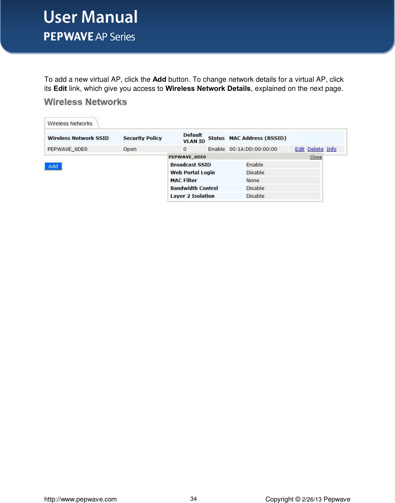 User Manual    http://www.pepwave.com 34 Copyright © 2/26/13 Pepwave   To add a new virtual AP, click the Add button. To change network details for a virtual AP, click its Edit link, which give you access to Wireless Network Details, explained on the next page. 