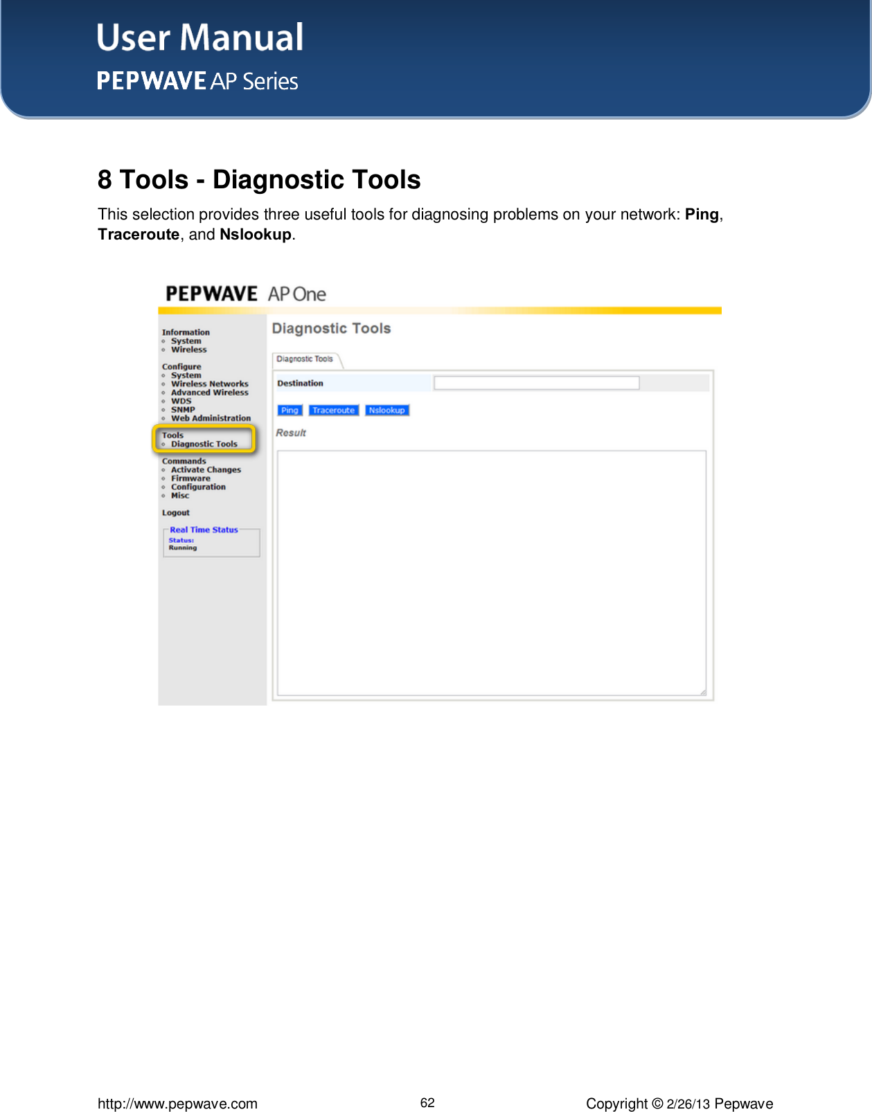 User Manual    http://www.pepwave.com 62 Copyright © 2/26/13 Pepwave   8 Tools - Diagnostic Tools This selection provides three useful tools for diagnosing problems on your network: Ping, Traceroute, and Nslookup.     