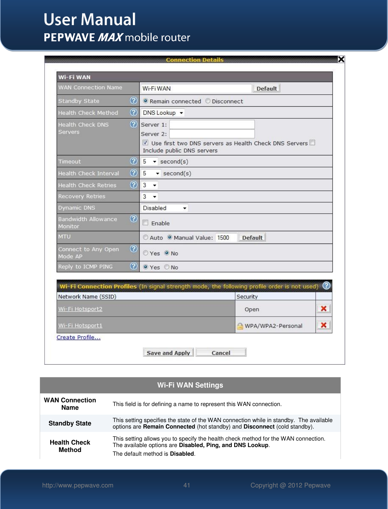   http://www.pepwave.com 41 Copyright @ 2012 Pepwave     Wi-Fi WAN Settings WAN Connection Name This field is for defining a name to represent this WAN connection. Standby State This setting specifies the state of the WAN connection while in standby.  The available options are Remain Connected (hot standby) and Disconnect (cold standby). Health Check Method This setting allows you to specify the health check method for the WAN connection.  The available options are Disabled, Ping, and DNS Lookup.   The default method is Disabled. 