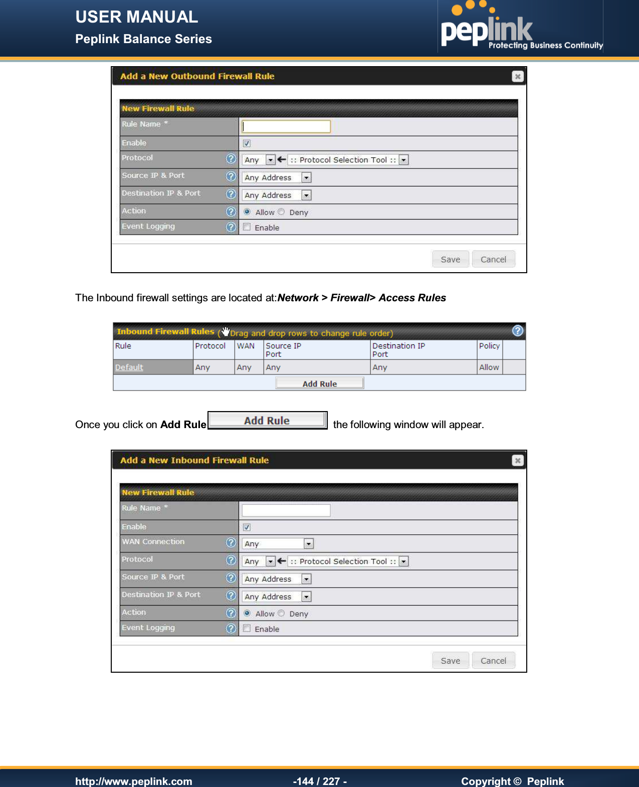 USER MANUAL Peplink Balance Series   http://www.peplink.com -144 / 227 -  Copyright ©  Peplink   The Inbound firewall settings are located at:Network &gt; Firewall&gt; Access Rules    Once you click on Add Rule   the following window will appear.        
