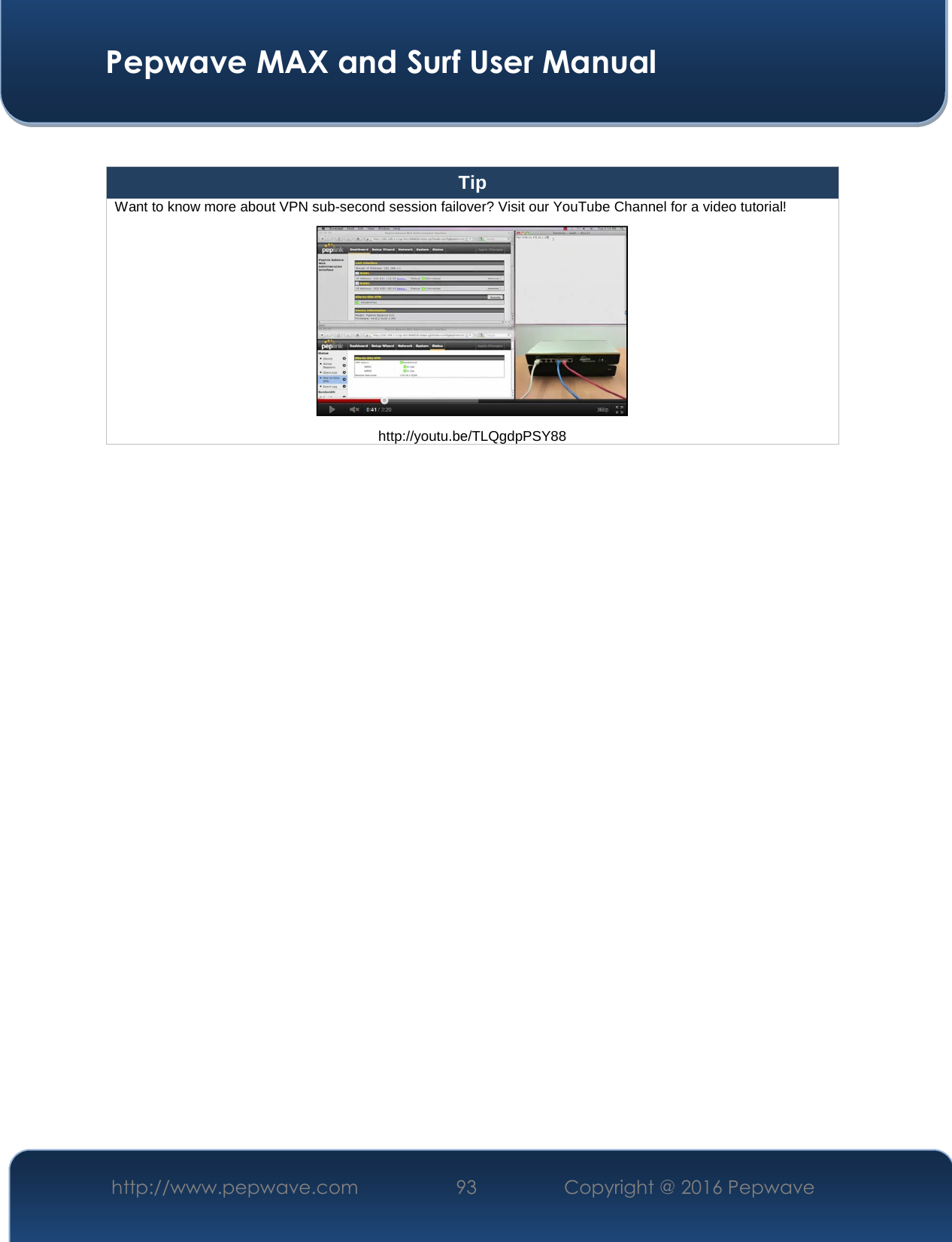  Pepwave MAX and Surf User Manual http://www.pepwave.com  93    Copyright @ 2016 Pepwave    Tip Want to know more about VPN sub-second session failover? Visit our YouTube Channel for a video tutorial!  http://youtu.be/TLQgdpPSY88     