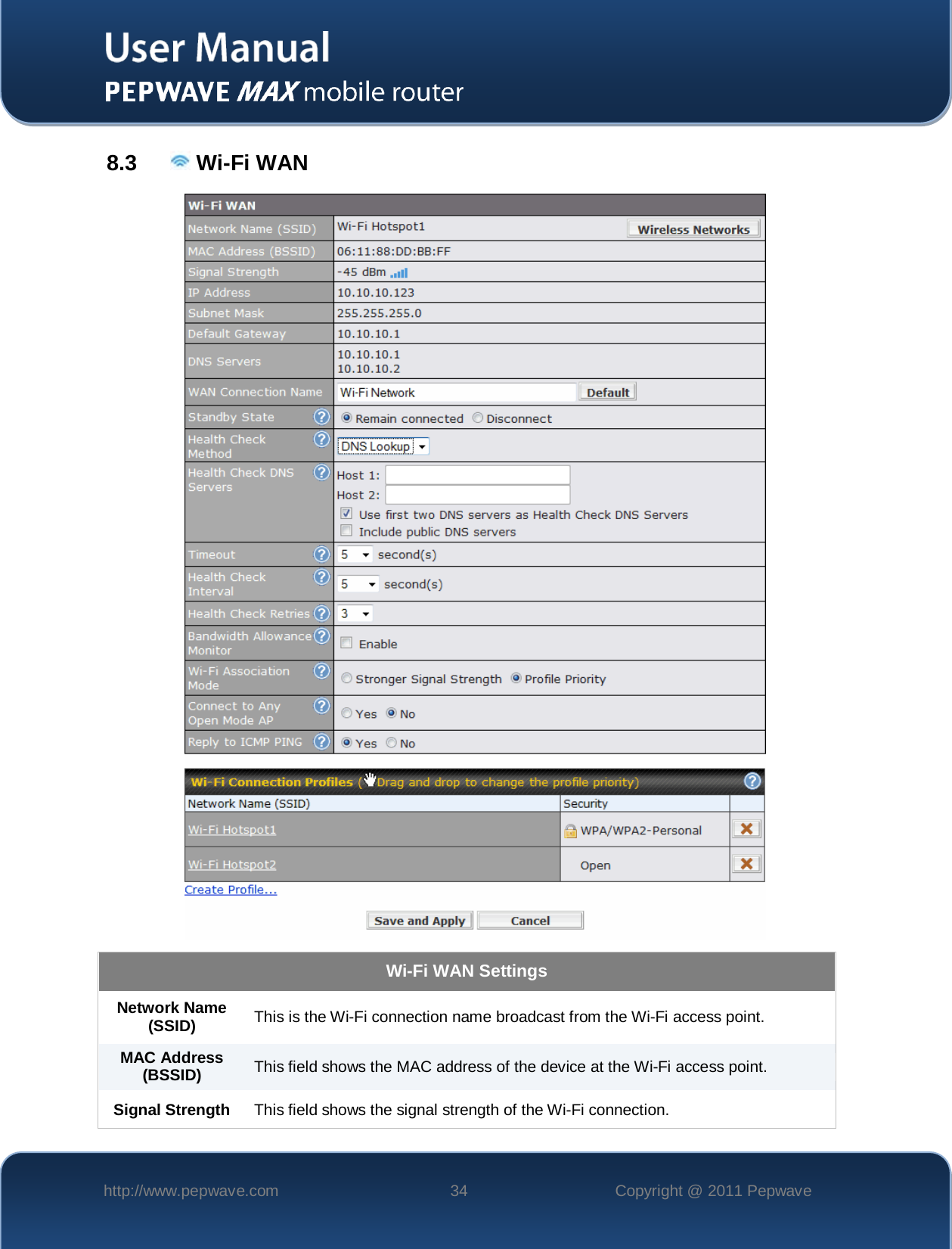    http://www.pepwave.com 34 Copyright @ 2011 Pepwave   8.3     Wi-Fi WAN   Wi-Fi WAN Settings Network Name (SSID)  This is the Wi-Fi connection name broadcast from the Wi-Fi access point.  MAC Address (BSSID)  This field shows the MAC address of the device at the Wi-Fi access point.  Signal Strength This field shows the signal strength of the Wi-Fi connection. 