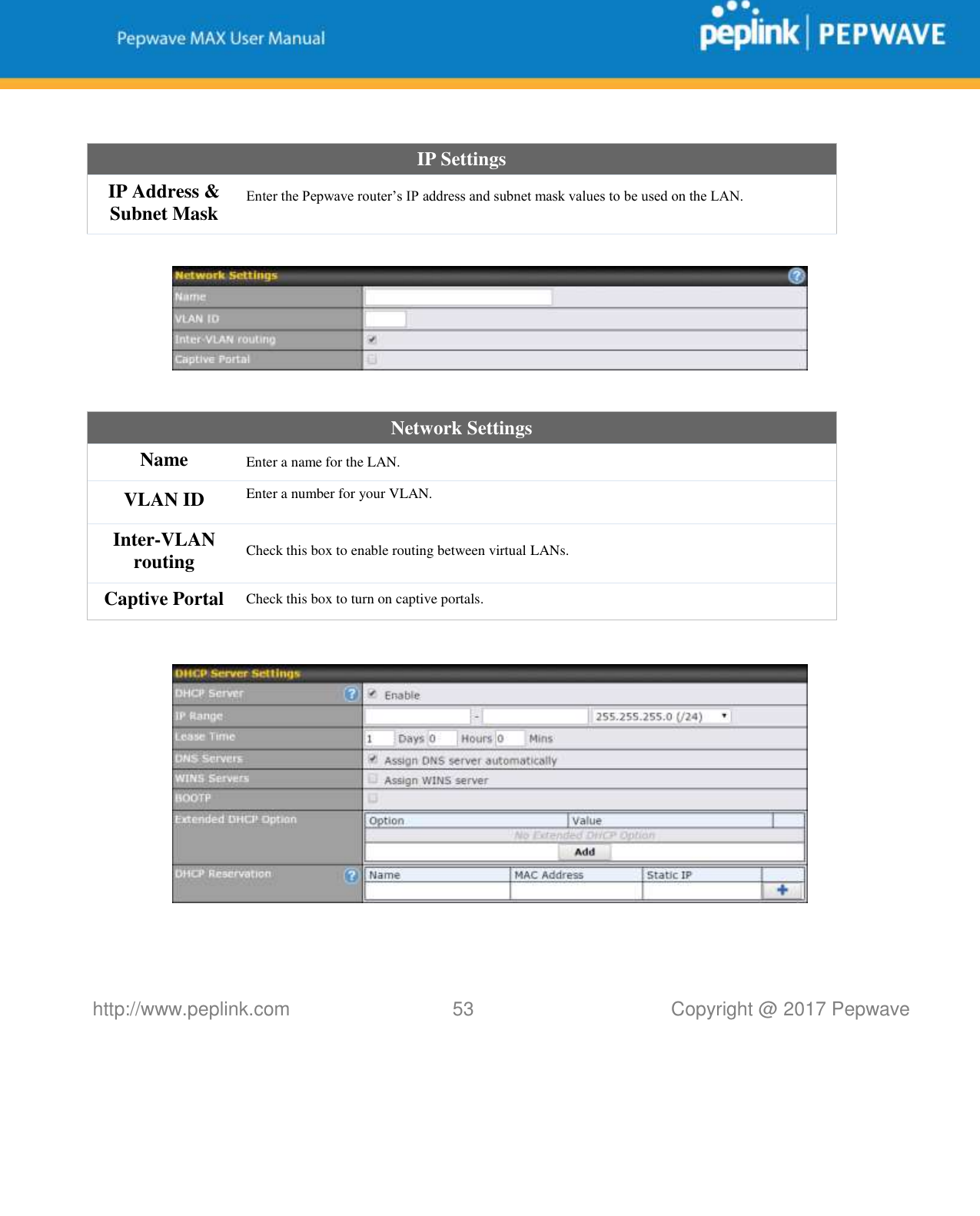   http://www.peplink.com 53   Copyright @ 2017 Pepwave   IP Settings IP Address &amp; Subnet Mask Enter the Pepwave router’s IP address and subnet mask values to be used on the LAN.    Network Settings Name Enter a name for the LAN. VLAN ID Enter a number for your VLAN. Inter-VLAN routing Check this box to enable routing between virtual LANs. Captive Portal Check this box to turn on captive portals.       