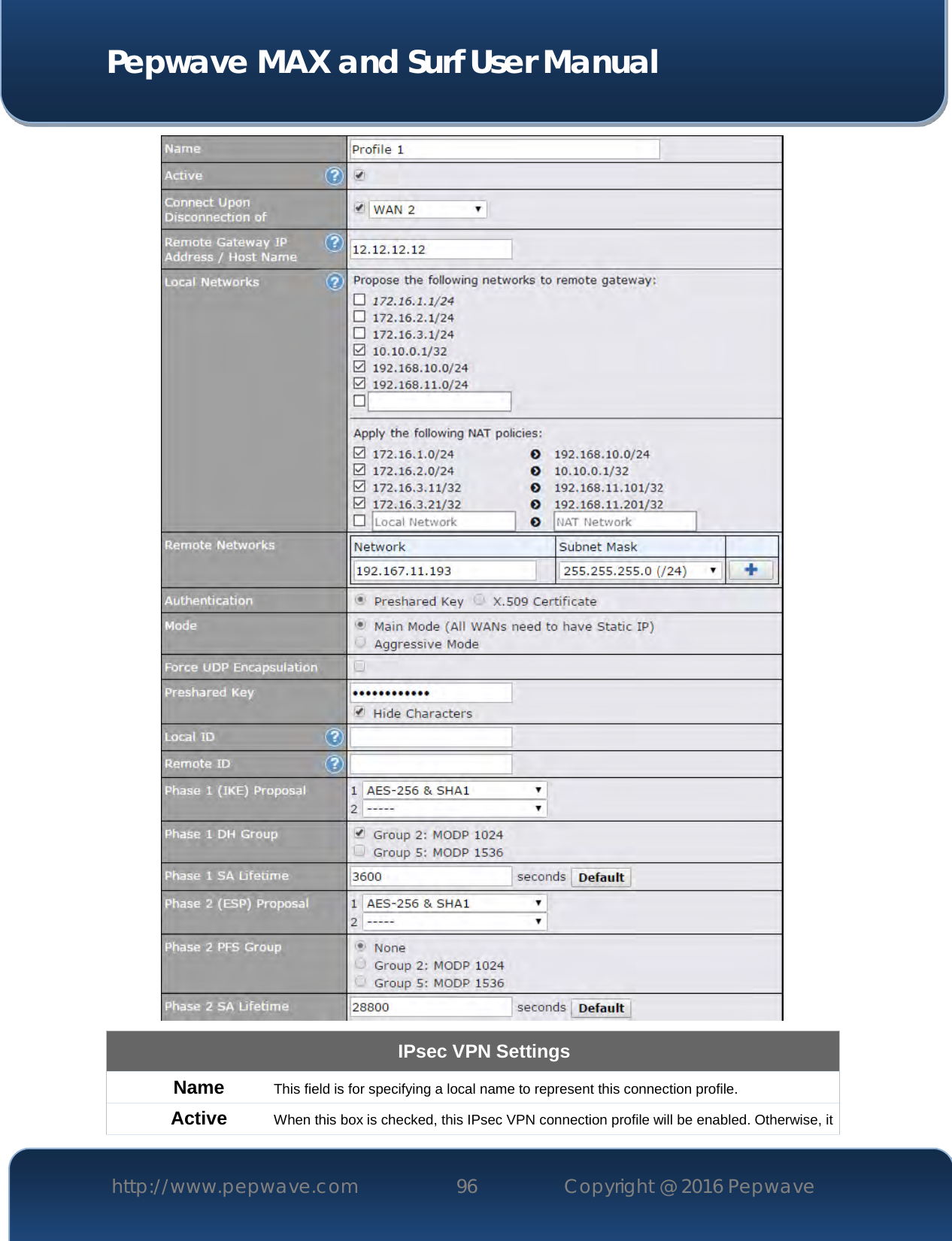  Pepwave MAX and Surf User Manual http://www.pepwave.com 96   Copyright @ 2016 Pepwave    IPsec VPN Settings Name This field is for specifying a local name to represent this connection profile.  Active When this box is checked, this IPsec VPN connection profile will be enabled. Otherwise, it 