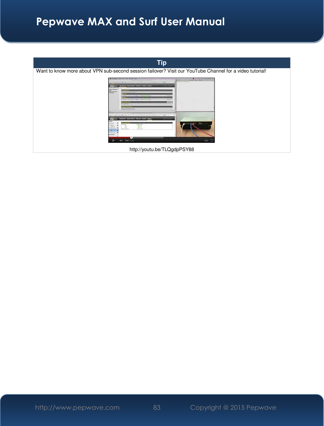  Pepwave MAX and Surf User Manual http://www.pepwave.com  83    Copyright @ 2015 Pepwave    TipWant to know more about VPN sub-second session failover? Visit our YouTube Channel for a video tutorial!  http://youtu.be/TLQgdpPSY88    