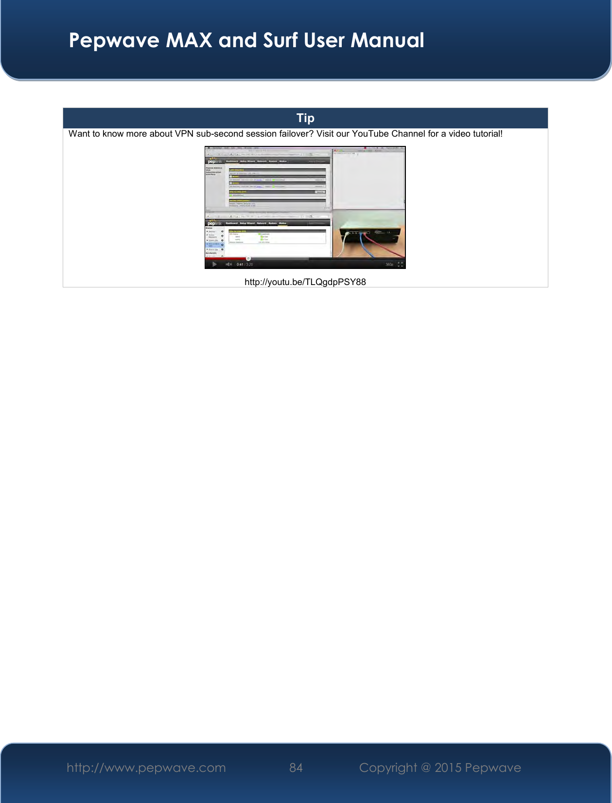  Pepwave MAX and Surf User Manual http://www.pepwave.com 84   Copyright @ 2015 Pepwave    Tip Want to know more about VPN sub-second session failover? Visit our YouTube Channel for a video tutorial!  http://youtu.be/TLQgdpPSY88     