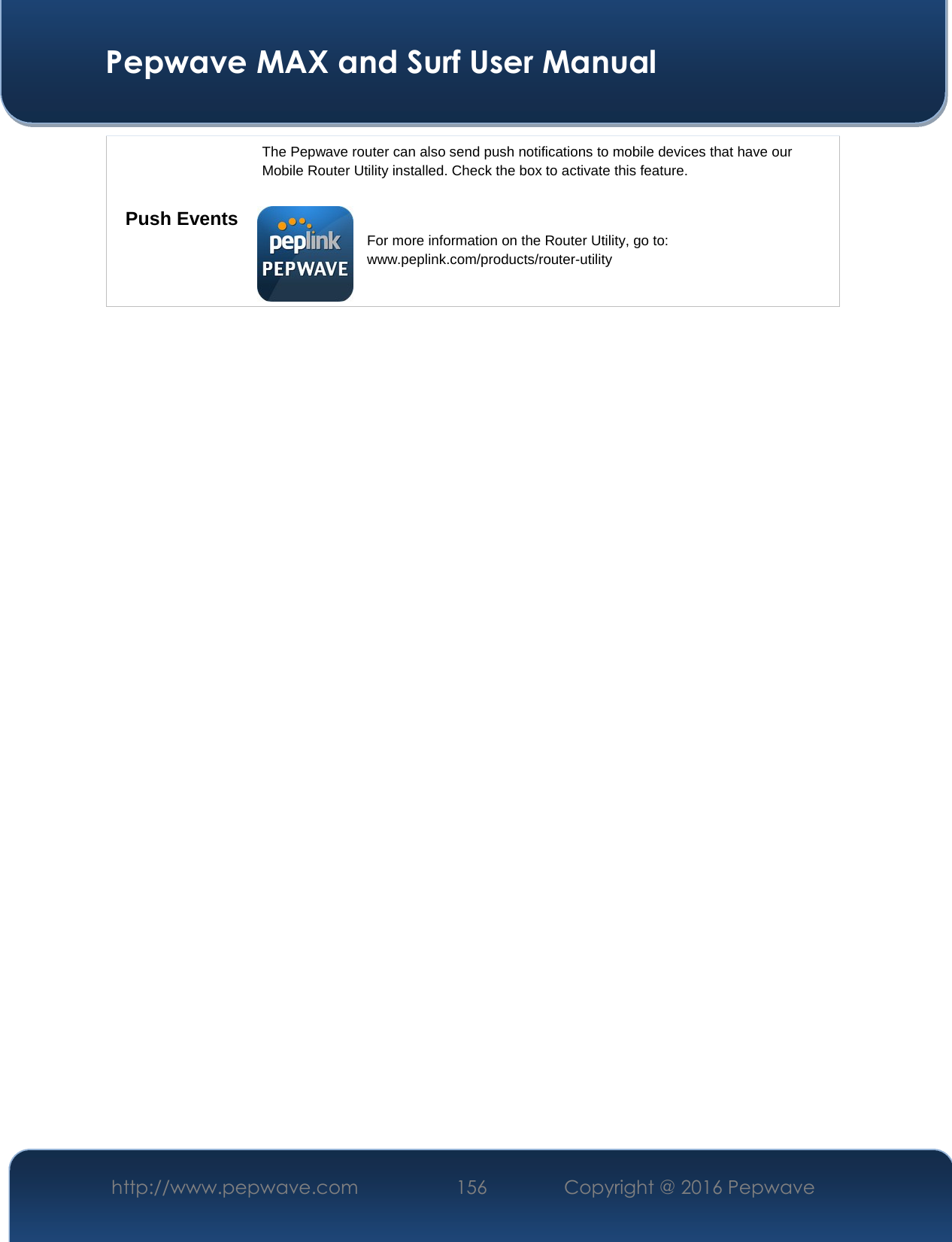  Pepwave MAX and Surf User Manual http://www.pepwave.com  156    Copyright @ 2016 Pepwave   Push Events The Pepwave router can also send push notifications to mobile devices that have our Mobile Router Utility installed. Check the box to activate this feature.   For more information on the Router Utility, go to: www.peplink.com/products/router-utility 