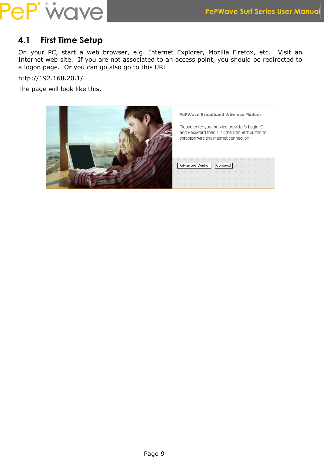  PePWave Surf Series User Manual   Page 9 4.1 First Time Setup On  your  PC,  start  a  web  browser,  e.g.  Internet  Explorer,  Mozilla  Firefox,  etc.    Visit  an Internet web site.  If you are not associated to an access point, you should be redirected to a logon page.  Or you can go also go to this URL http://192.168.20.1/ The page will look like this.  