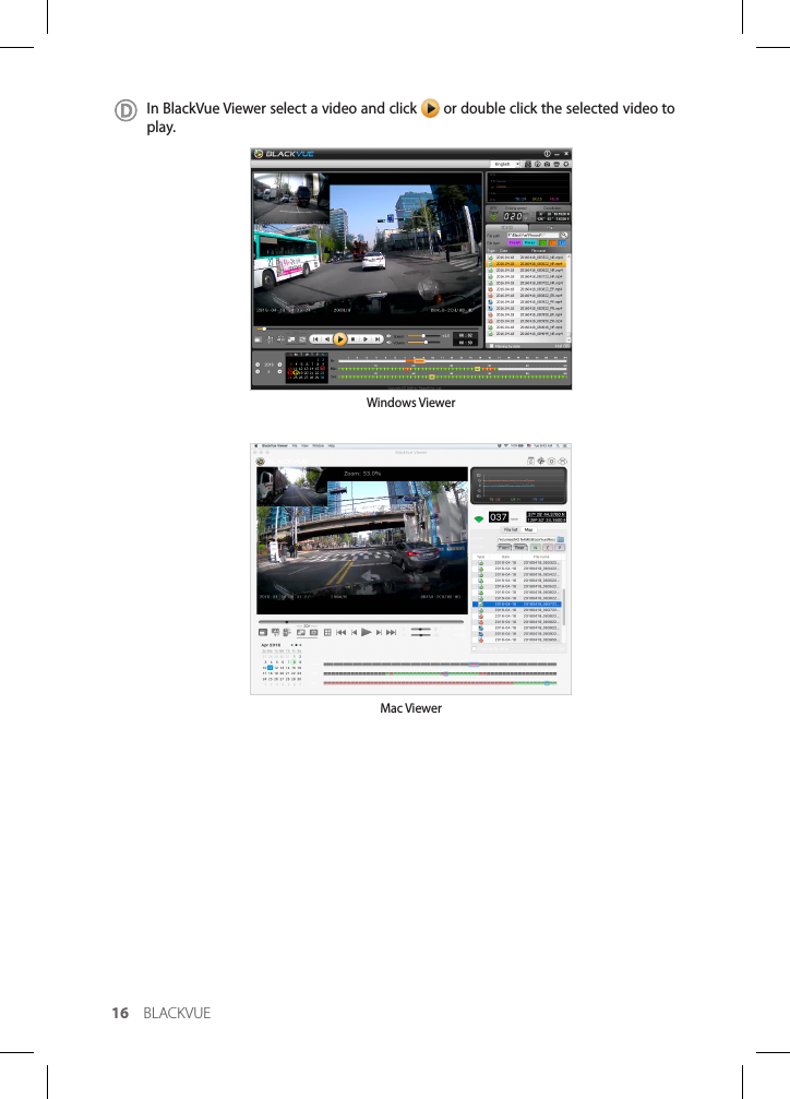 16 BLACKVUEIn BlackVue Viewer select a video and click   or double click the selected video to play.Windows ViewerMac Viewer