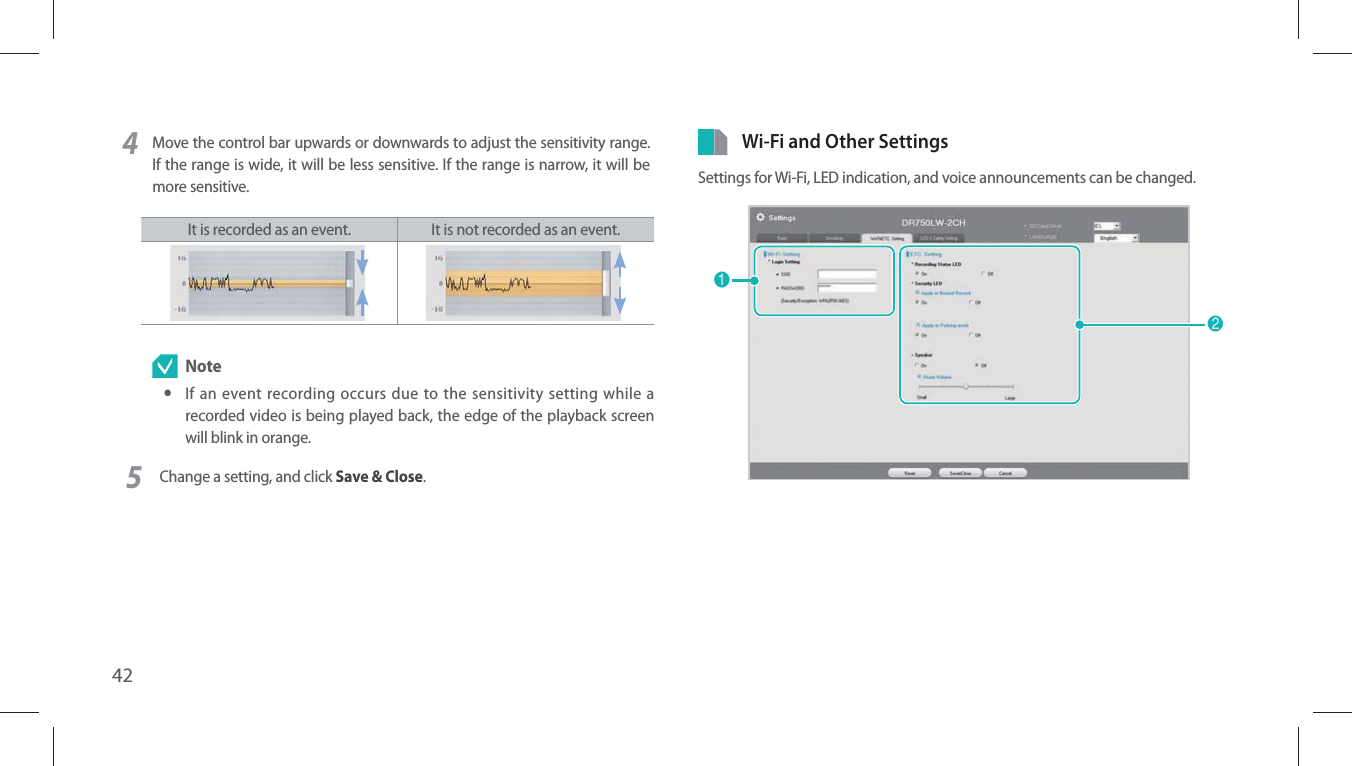 424Move the control bar upwards or downwards to adjust the sensitivity range. If the range is wide, it will be less sensitive. If the range is narrow, it will be more sensitive.It is recorded as an event.  It is not recorded as an event. Note yIf an event recording occurs due to the sensitivity setting while a recorded video is being played back, the edge of the playback screen will blink in orange.5Change a setting, and click Save &amp; Close.Wi-Fi and Other SettingsSettings for Wi-Fi, LED indication, and voice announcements can be changed.12