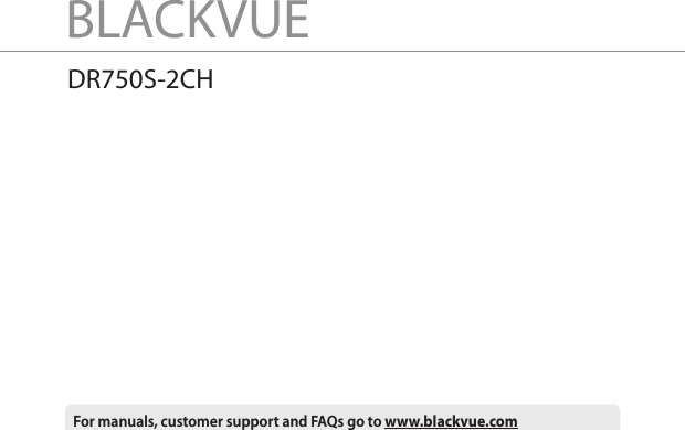 BLACKVUEDR750S-2CHFor manuals, customer support and FAQs go to www.blackvue.com