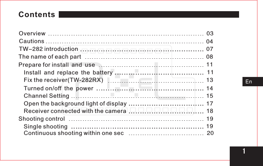 Turned on/off the power                                                                      1  4Overview                                                                                             03TW-282               introduction                                                              07The name of each part                                                                        08                                                                11Prepare for install and useFix the receiver(TW-282RX)                                                                1 3Channel Setting                                                                                  151Open the background light of display                                                  1  7Install and replace the battery                                                           1 1Cautions                                                                                               04Receiver connected with the camera                                                  1  8Shooting control                                                                                       1  9Single shooting                                                                                      1  9Continuous shooting within one sec                                                     20Contents