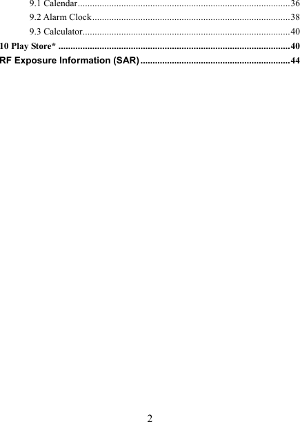   2 9.1 Calendar ........................................................................................ 36 9.2 Alarm Clock .................................................................................. 38 9.3 Calculator ...................................................................................... 40 10 Play Store* ................................................................................................ 40 RF Exposure Information (SAR) .............................................................. 44                        
