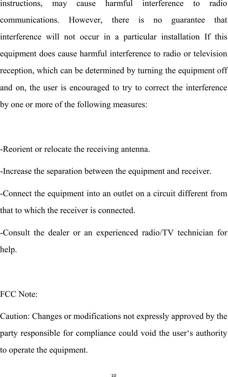   10 instructions,  may  cause  harmful  interference  to  radio communications.  However,  there  is  no  guarantee  that interference  will  not  occur  in  a  particular  installation  If  this equipment does cause harmful interference to radio or television reception, which can be determined by turning the equipment off and on, the user is encouraged to try to correct  the interference by one or more of the following measures:  -Reorient or relocate the receiving antenna. -Increase the separation between the equipment and receiver. -Connect the equipment into an outlet on a circuit different from that to which the receiver is connected. -Consult  the  dealer  or  an  experienced  radio/TV  technician  for help.  FCC Note: Caution: Changes or modifications not expressly approved by the party responsible for compliance could void the user&lsquo;s authority to operate the equipment. 
