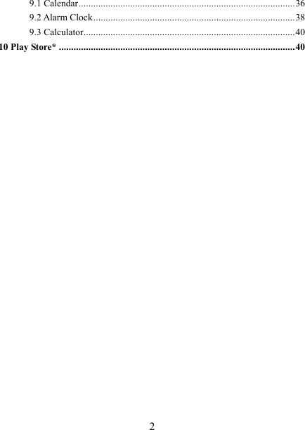   2 9.1 Calendar ........................................................................................ 36 9.2 Alarm Clock .................................................................................. 38 9.3 Calculator ...................................................................................... 40 10 Play Store* ................................................................................................ 40                        