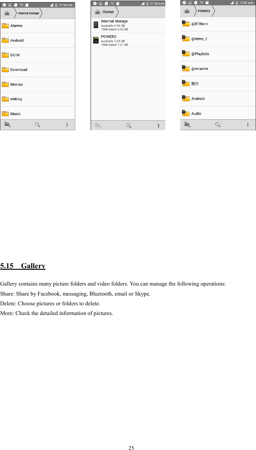   25                       5.15    Gallery Gallery contains many picture folders and video folders. You can manage the following operations: Share: Share by Facebook, messaging, Bluetooth, email or Skype. Delete: Choose pictures or folders to delete. More: Check the detailed information of pictures.                           