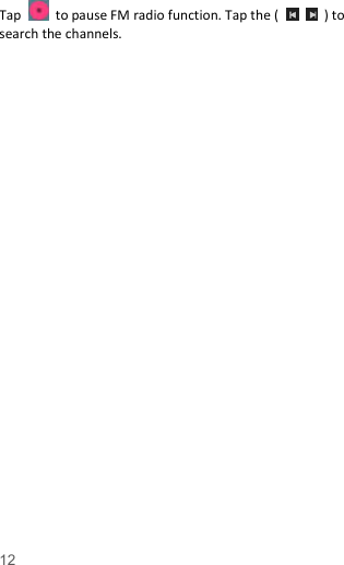   12  Tap    to pause FM radio function. Tap the (      ) to search the channels.    