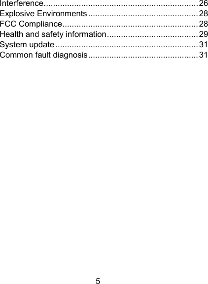5 Interference .................................................................. 26 Explosive Environments ............................................... 28 FCC Compliance .......................................................... 28 Health and safety information ....................................... 29 System update ............................................................. 31 Common fault diagnosis ............................................... 31             