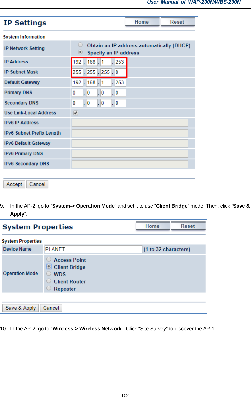 User  Manual of WAP-200N/WBS-200N  -102-   9. In the AP-2, go to “System-&gt; Operation Mode” and set it to use “Client Bridge” mode. Then, click “Save &amp; Apply”.   10. In the AP-2, go to “Wireless-&gt; Wireless Network”. Click “Site Survey” to discover the AP-1. 