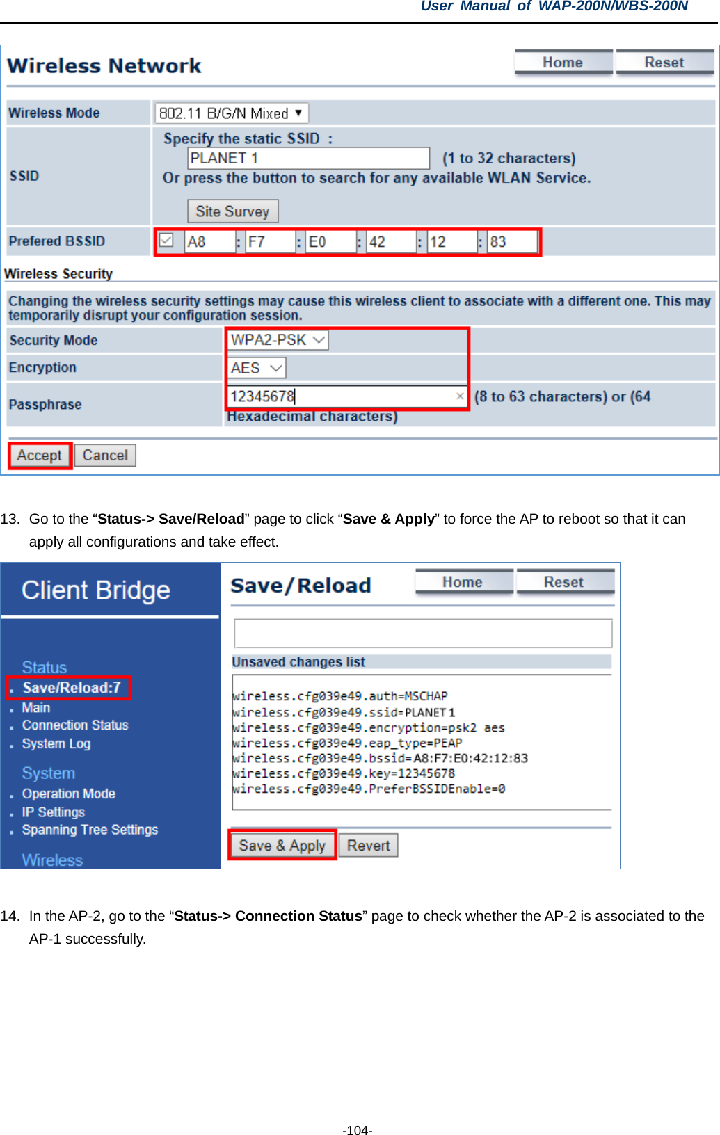 User  Manual of WAP-200N/WBS-200N  -104-   13. Go to the “Status-&gt; Save/Reload” page to click “Save &amp; Apply” to force the AP to reboot so that it can apply all configurations and take effect.   14. In the AP-2, go to the “Status-&gt; Connection Status” page to check whether the AP-2 is associated to the AP-1 successfully. 