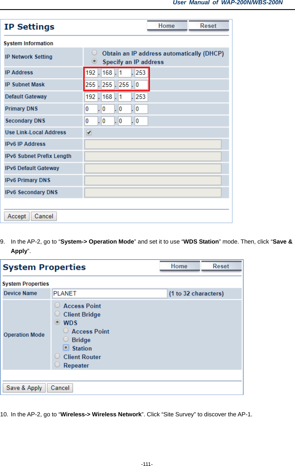 User  Manual of WAP-200N/WBS-200N  -111-     9. In the AP-2, go to “System-&gt; Operation Mode” and set it to use “WDS Station” mode. Then, click “Save &amp; Apply”.   10. In the AP-2, go to “Wireless-&gt; Wireless Network”. Click “Site Survey” to discover the AP-1. 