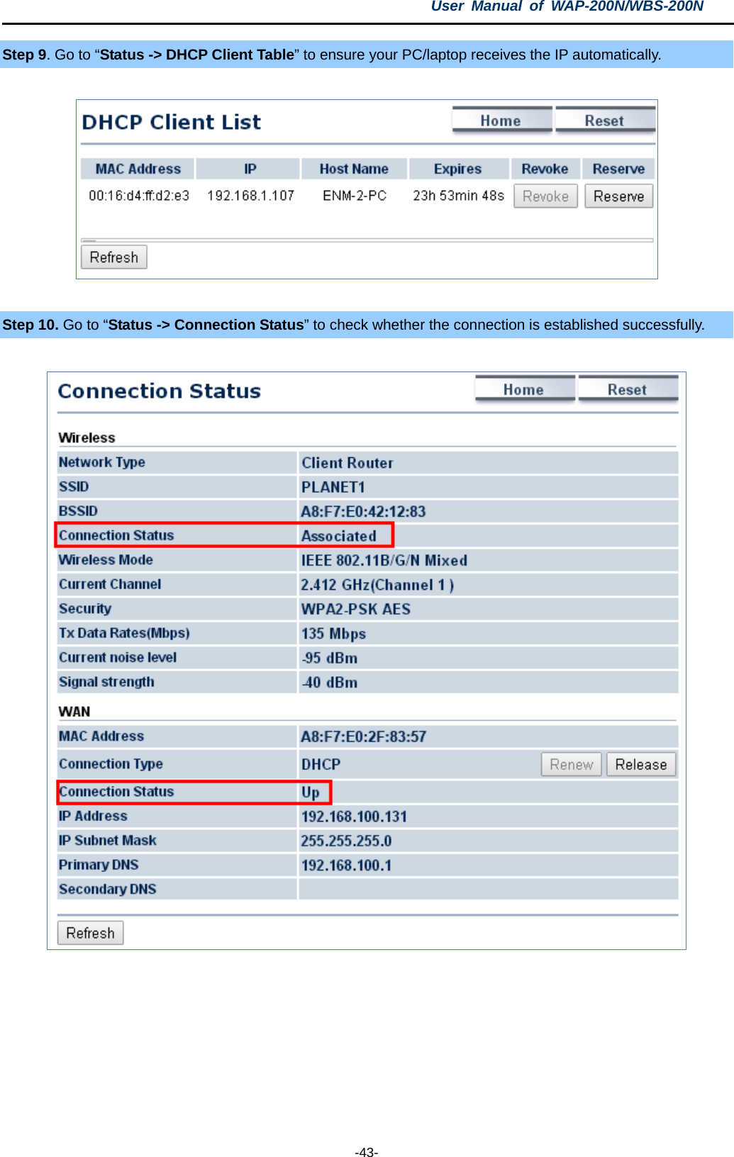 User  Manual of WAP-200N/WBS-200N  -43- Step 9. Go to “Status -&gt; DHCP Client Table” to ensure your PC/laptop receives the IP automatically.    Step 10. Go to “Status -&gt; Connection Status” to check whether the connection is established successfully.    