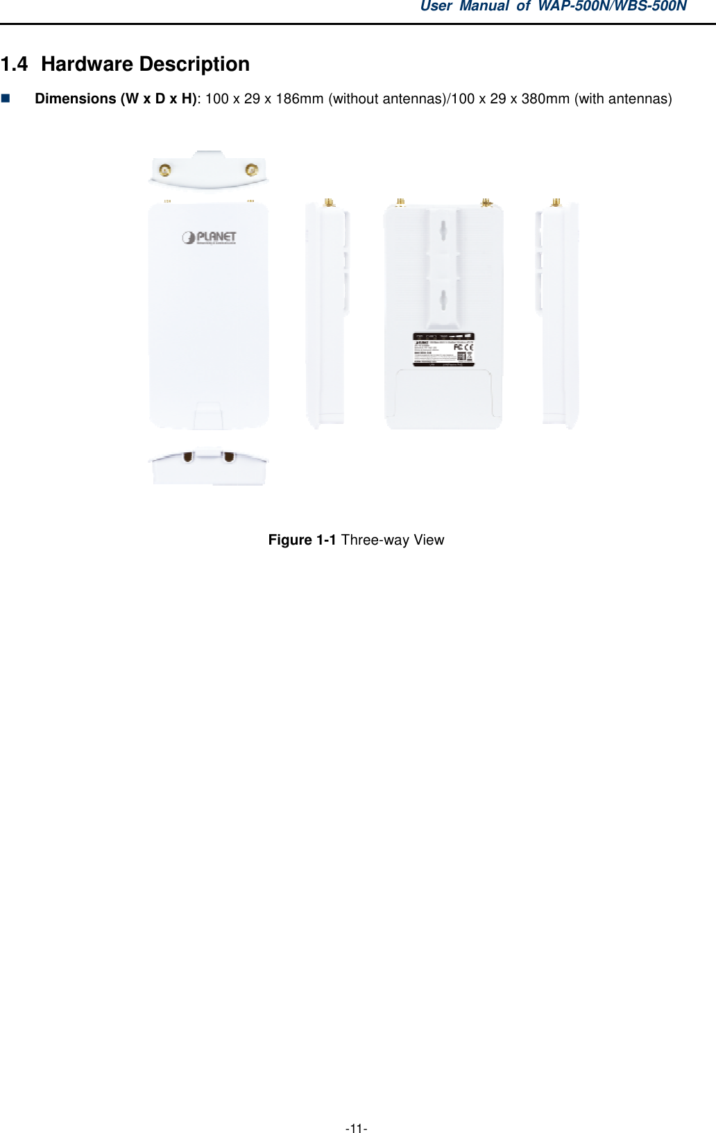 1.4 Hardware Description Dimensions (W x D x H): 100 x 29 x 186mmUser  Manual  of WAP -11- Hardware Description 100 x 29 x 186mm (without antennas)/100 x 29 x 380mmFigure 1-1 Three-way View    WAP-500N/WBS-500N 100 x 29 x 380mm (with antennas)  