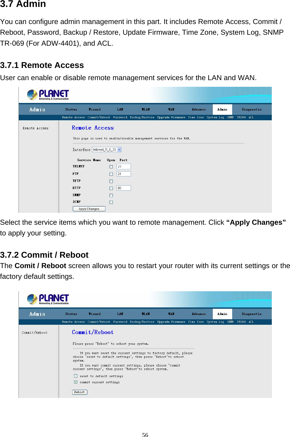 3.7 Admin You can configure admin management in this part. It includes Remote Access, Commit / Reboot, Password, Backup / Restore, Update Firmware, Time Zone, System Log, SNMP TR-069 (For ADW-4401), and ACL. 3.7.1 Remote Access User can enable or disable remote management services for the LAN and WAN.  Select the service items which you want to remote management. Click “Apply Changes” to apply your setting. 3.7.2 Commit / Reboot The Comit / Reboot screen allows you to restart your router with its current settings or the factory default settings.  56 