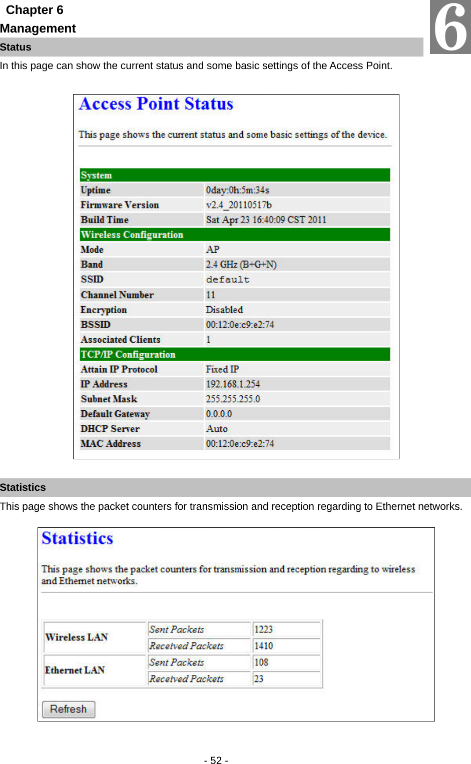   - 52 -  Chapter 6 Management Status In this page can show the current status and some basic settings of the Access Point.      Statistics This page shows the packet counters for transmission and reception regarding to Ethernet networks.      6 