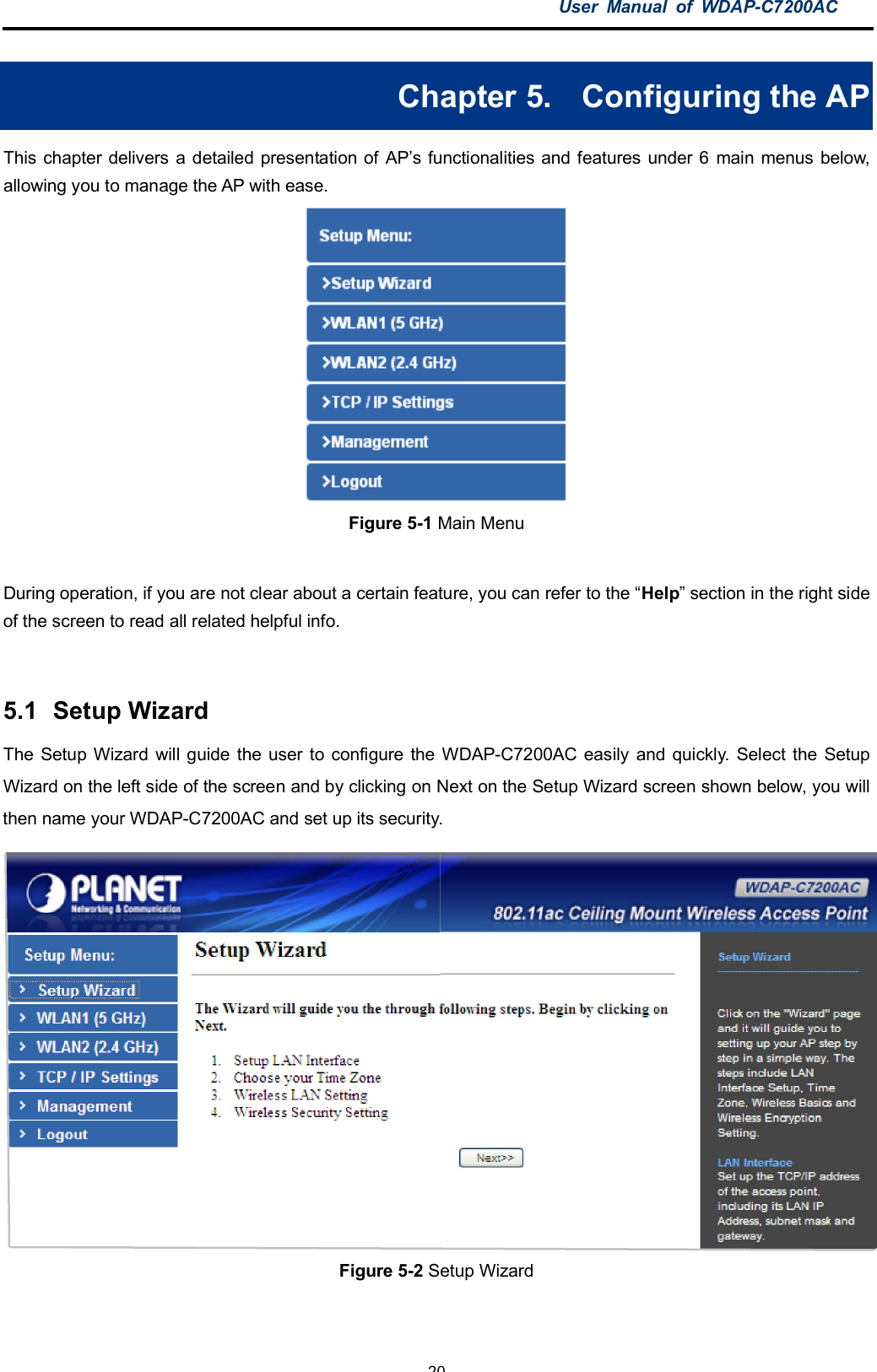 User Manual of WDAP-C7200AC-20-Chapter 5.  Configuring the APThis chapter delivers a detailed presentation of AP’s functionalities and features under 6 main menus below,allowing you to manage the AP with ease.Figure 5-1 Main MenuDuring operation, if you are not clear about a certain feature, you can refer to the “Help” section in the right sideof the screen to read all related helpful info.5.1  Setup WizardThe Setup Wizard will guide the user to configure the WDAP-C7200AC easily and quickly. Select the SetupWizard on the left side of the screen and by clicking on Next on the Setup Wizard screen shown below, you willthen name your WDAP-C7200AC and set up its security.Figure 5-2 Setup Wizard