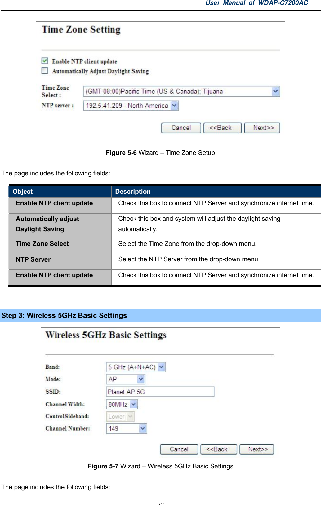 User Manual of WDAP-C7200AC-22-Figure 5-6 Wizard  Time Zone SetupThe page includes the following fields:Object DescriptionEnable NTP client update Check this box to connect NTP Server and synchronize internet time.Automatically adjustDaylight SavingCheck this box and system will adjust the daylight savingautomatically.Time Zone Select Select the Time Zone from the drop-down menu.NTP Server Select the NTP Server from the drop-down menu.Enable NTP client update Check this box to connect NTP Server and synchronize internet time.Step 3: Wireless 5GHz Basic SettingsFigure 5-7 Wizard  Wireless 5GHz Basic SettingsThe page includes the following fields: