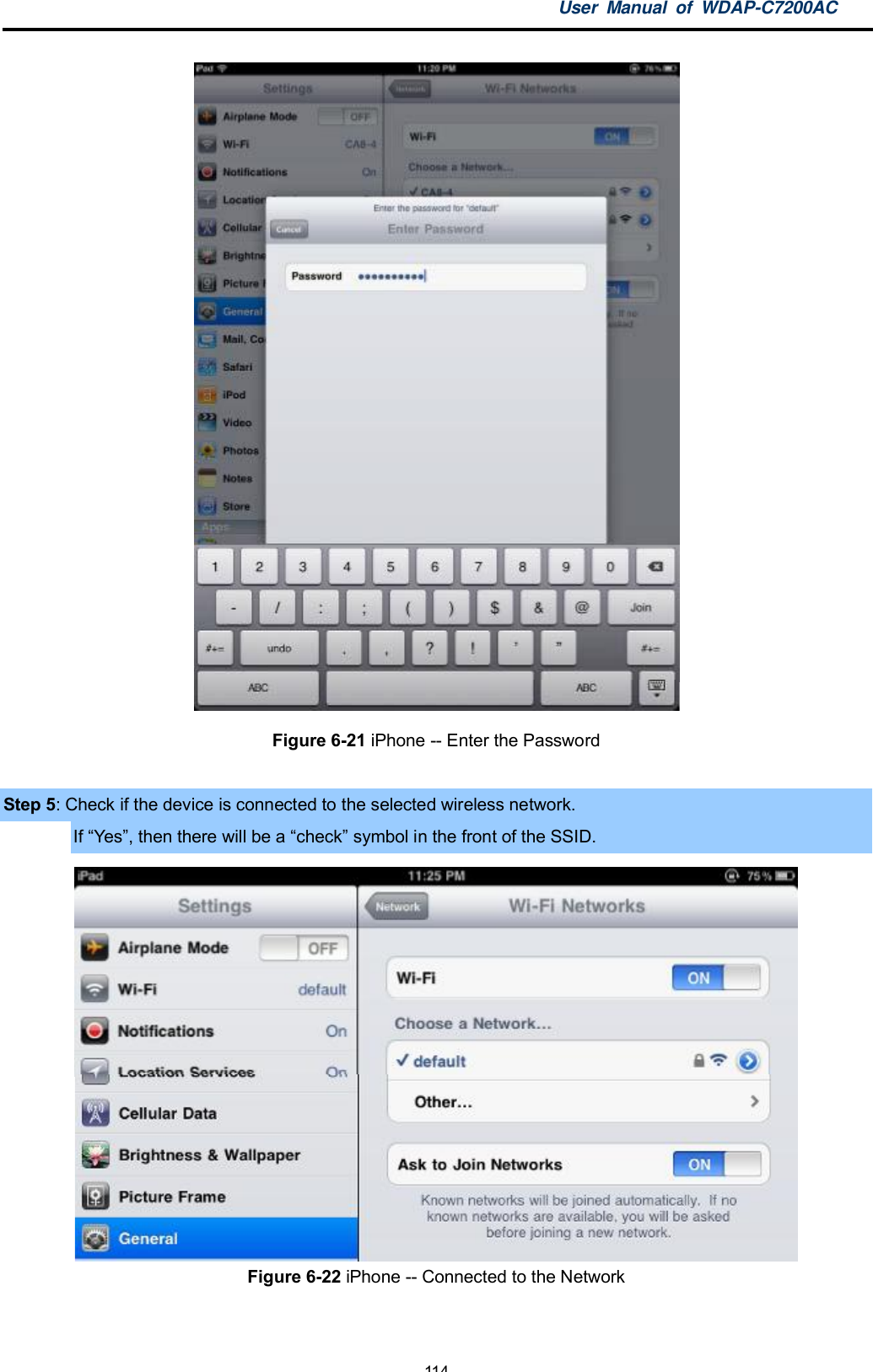 User Manual of WDAP-C7200AC-114-Figure 6-21 iPhone -- Enter the PasswordStep 5: Check if the device is connected to the selected wireless network.If Yes, then there will be a checksymbol in the front of the SSID.Figure 6-22 iPhone -- Connected to the Network