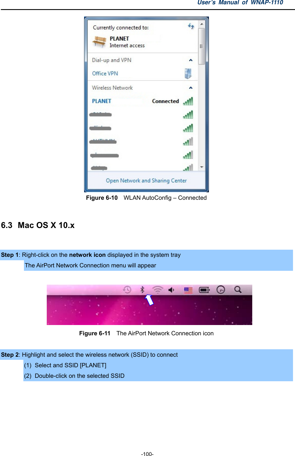 User’s Manual of WNAP-1110  -100-  Figure 6-10  WLAN AutoConfig – Connected  6.3  Mac OS X 10.x  Step 1: Right-click on the network icon displayed in the system tray The AirPort Network Connection menu will appear   Figure 6-11   The AirPort Network Connection icon  Step 2: Highlight and select the wireless network (SSID) to connect (1)  Select and SSID [PLANET] (2)  Double-click on the selected SSID  