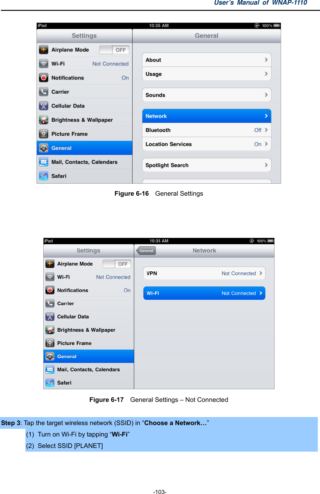 User’s Manual of WNAP-1110  -103-  Figure 6-16  General Settings     Figure 6-17    General Settings – Not Connected  Step 3: Tap the target wireless network (SSID) in “Choose a Network…” (1)  Turn on Wi-Fi by tapping “Wi-Fi” (2)  Select SSID [PLANET]  