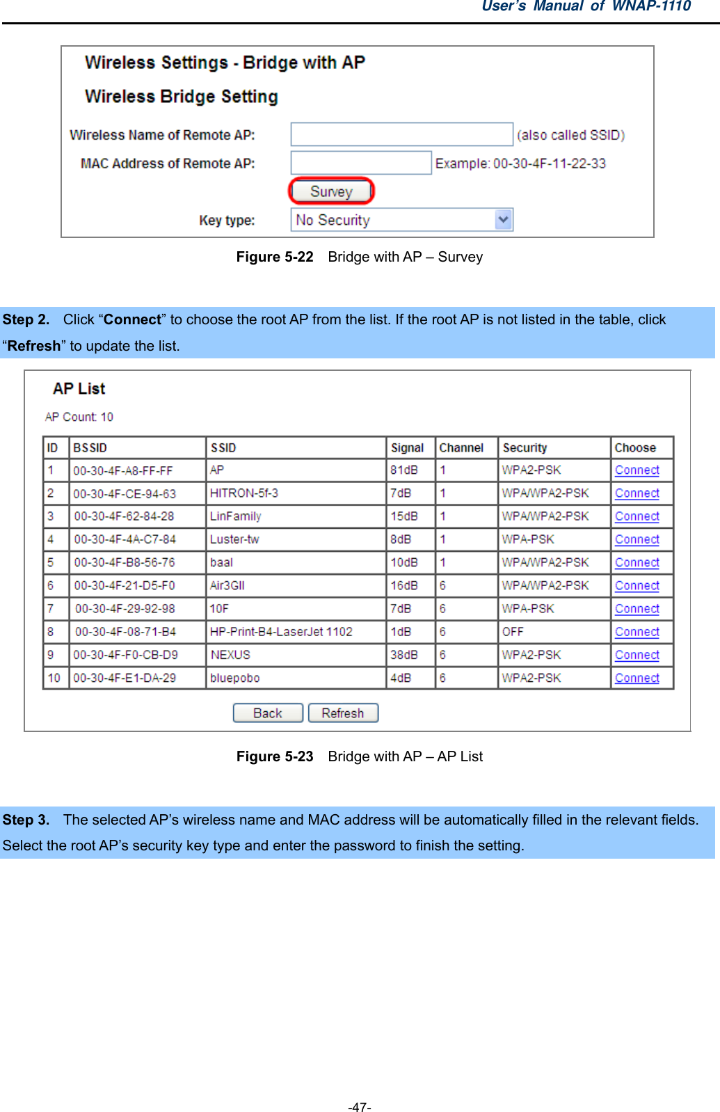 User’s Manual of WNAP-1110  -47-  Figure 5-22    Bridge with AP – Survey  Step 2.  Click “Connect” to choose the root AP from the list. If the root AP is not listed in the table, click   “Refresh” to update the list.  Figure 5-23    Bridge with AP – AP List  Step 3.  The selected AP’s wireless name and MAC address will be automatically filled in the relevant fields. Select the root AP’s security key type and enter the password to finish the setting.     